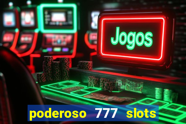 poderoso 777 slots paga mesmo