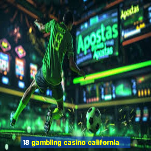 18 gambling casino california