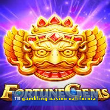 18 gambling casino california