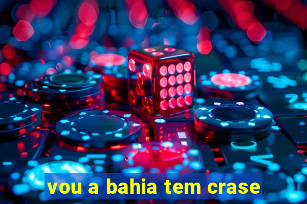 vou a bahia tem crase