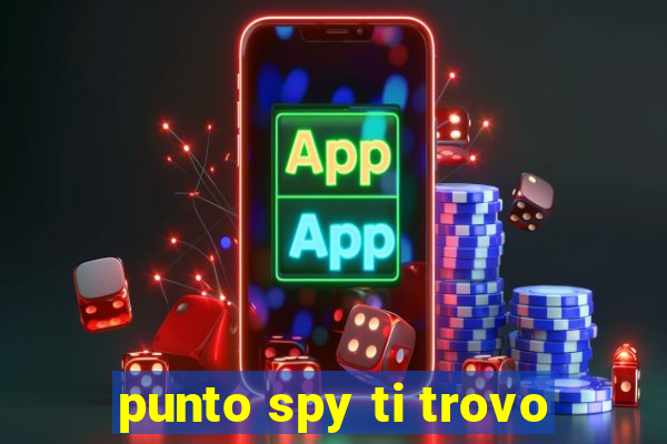 punto spy ti trovo