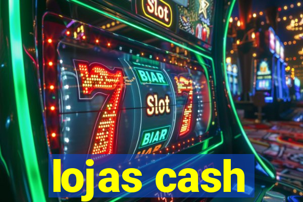 lojas cash