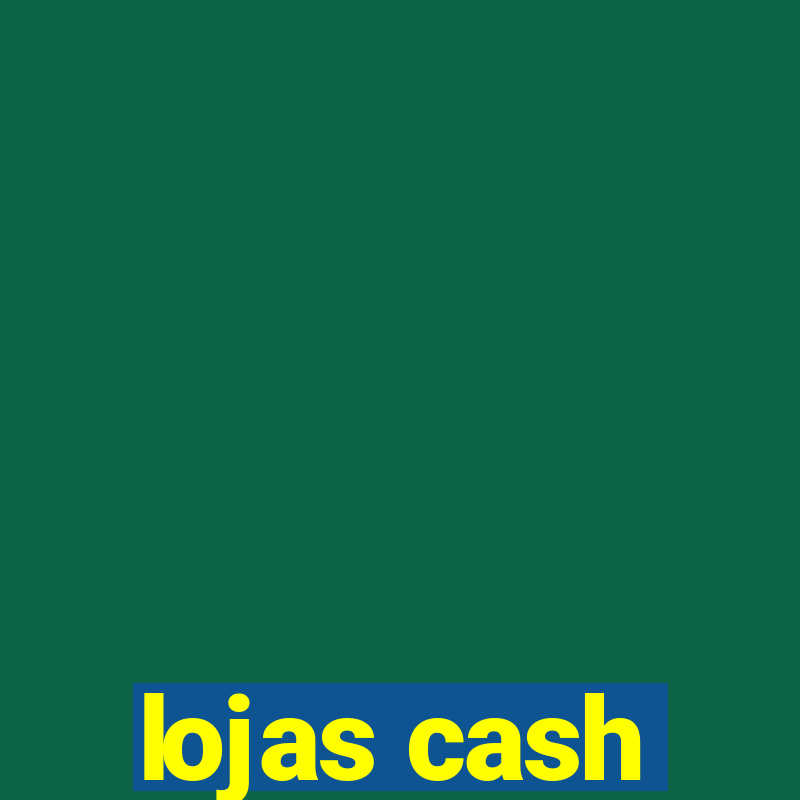 lojas cash