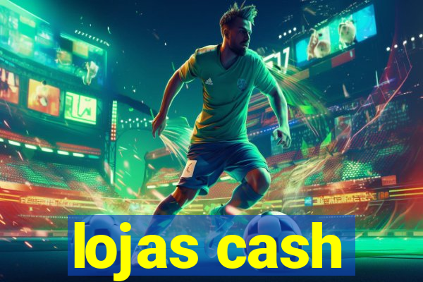 lojas cash