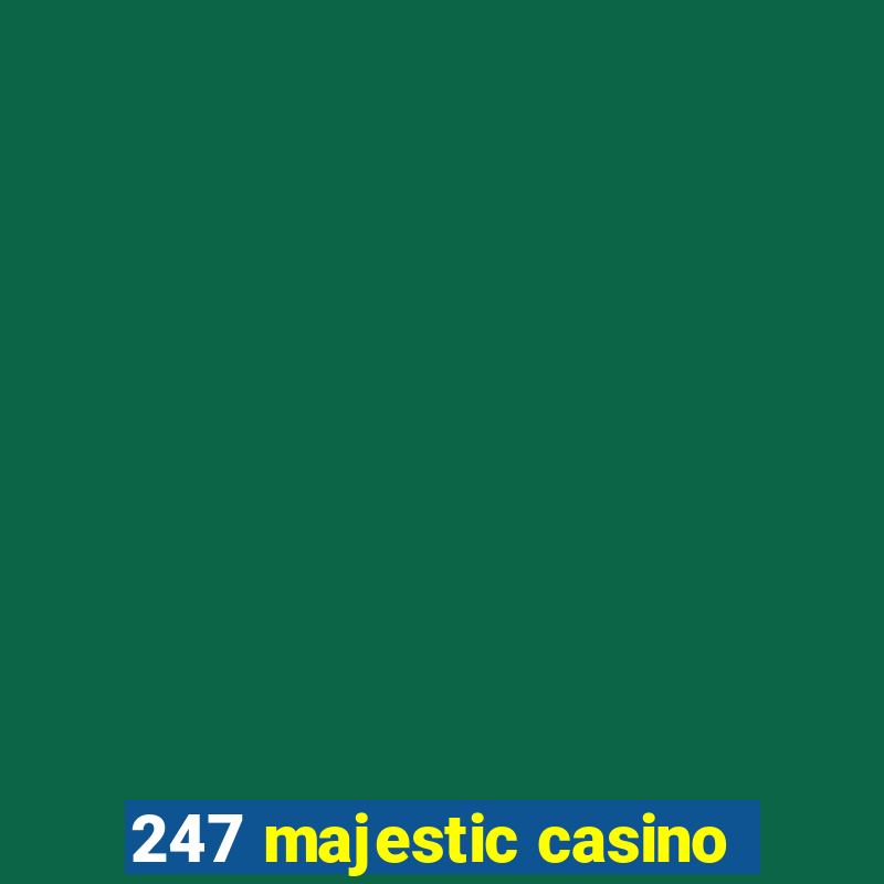 247 majestic casino