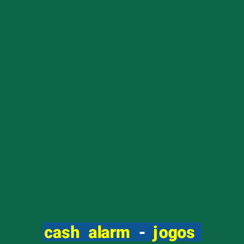 cash alarm - jogos e pr锚mios