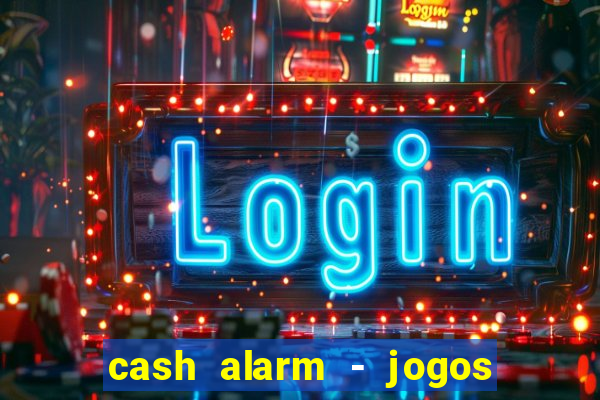 cash alarm - jogos e pr锚mios