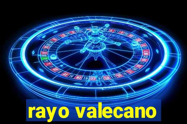 rayo valecano