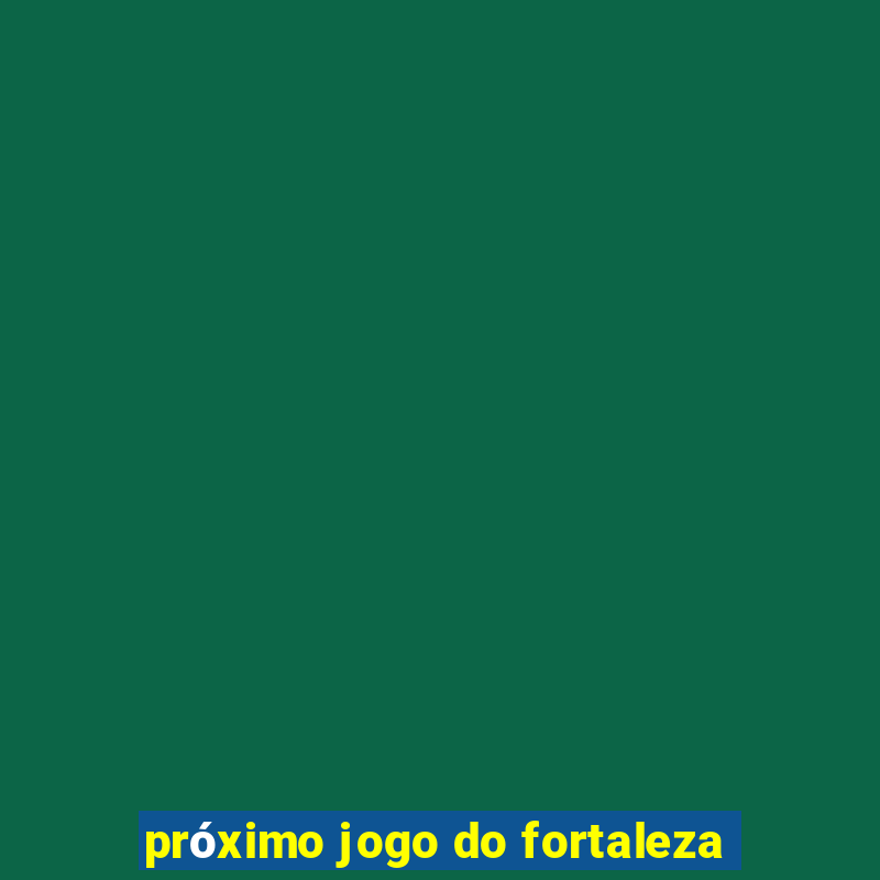 próximo jogo do fortaleza