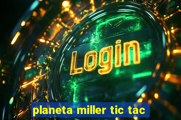 planeta miller tic tac