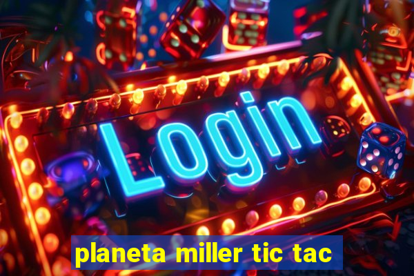 planeta miller tic tac