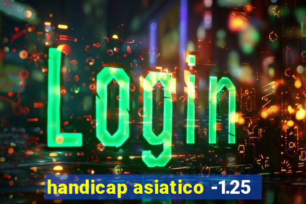 handicap asiatico -1.25