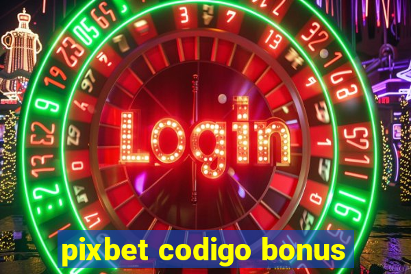 pixbet codigo bonus