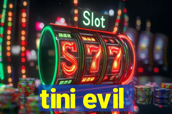 tini evil