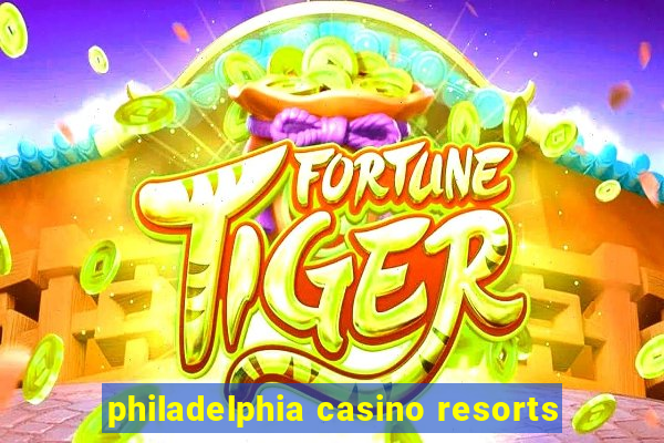 philadelphia casino resorts