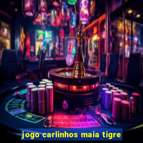 jogo carlinhos maia tigre