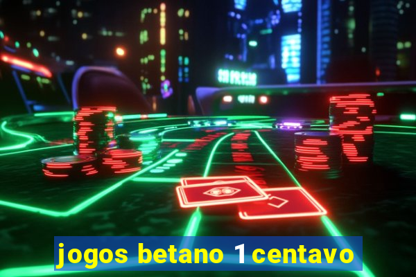 jogos betano 1 centavo