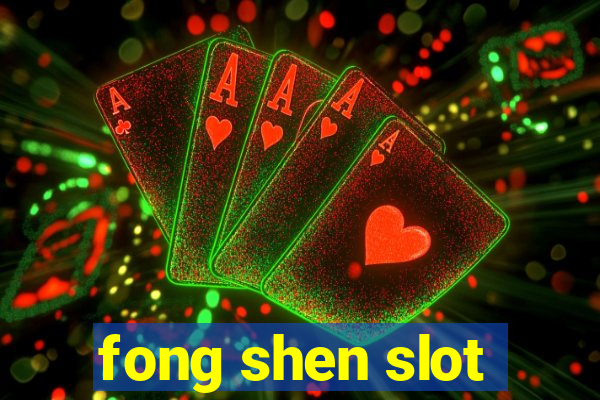 fong shen slot