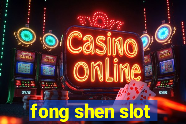 fong shen slot