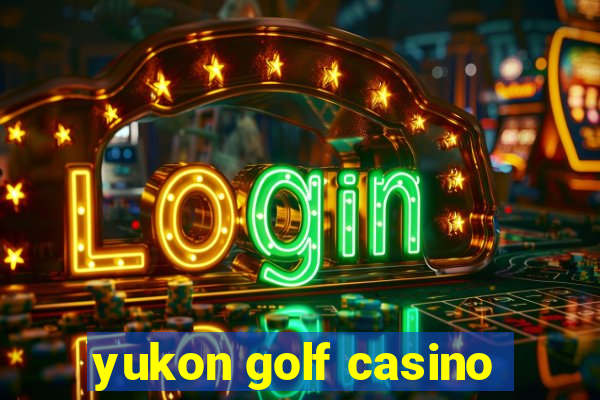 yukon golf casino