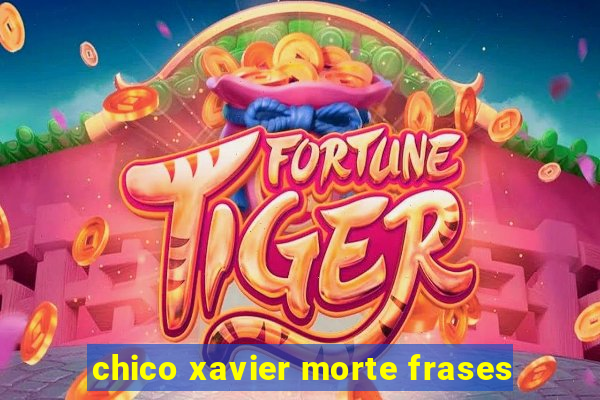 chico xavier morte frases