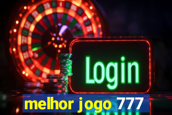 melhor jogo 777