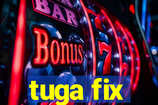 tuga fix