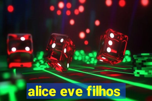 alice eve filhos