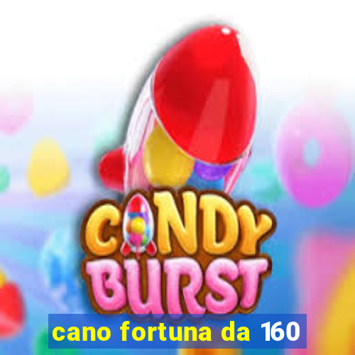 cano fortuna da 160