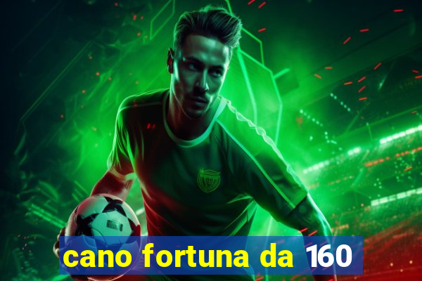 cano fortuna da 160