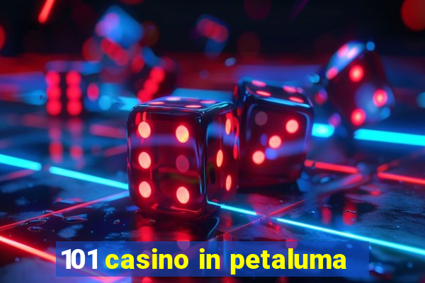 101 casino in petaluma