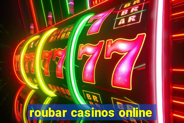 roubar casinos online