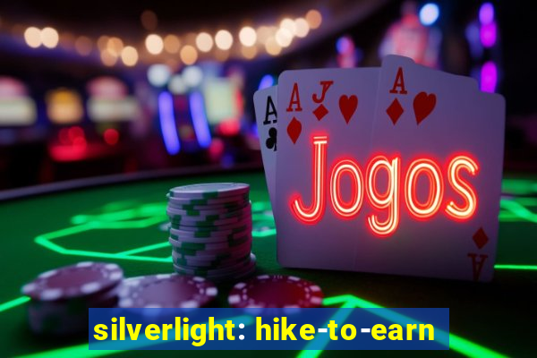 silverlight: hike-to-earn