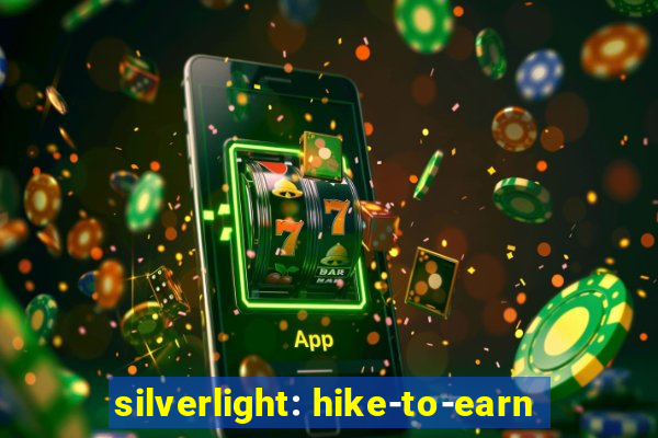 silverlight: hike-to-earn