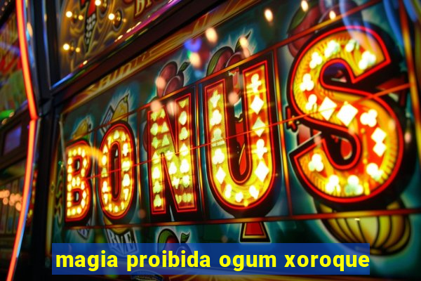 magia proibida ogum xoroque