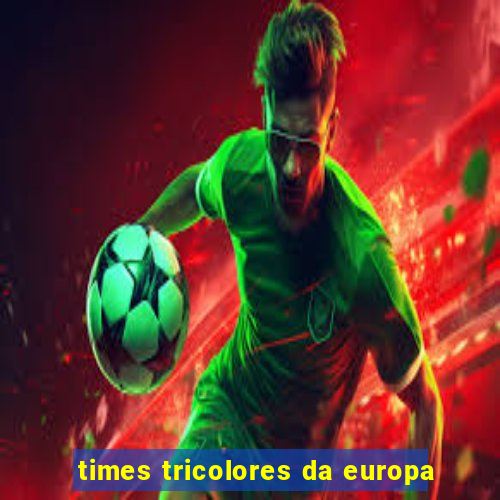 times tricolores da europa