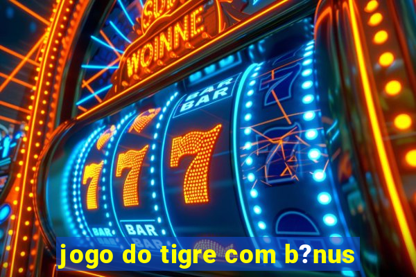 jogo do tigre com b?nus