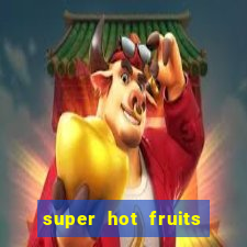 super hot fruits free slot