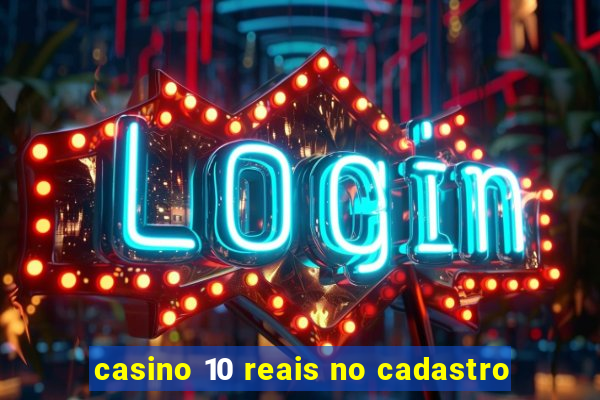 casino 10 reais no cadastro