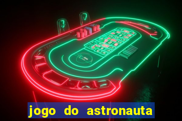 jogo do astronauta para ganhar dinheiro