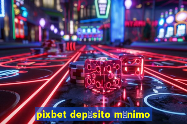 pixbet dep贸sito m铆nimo