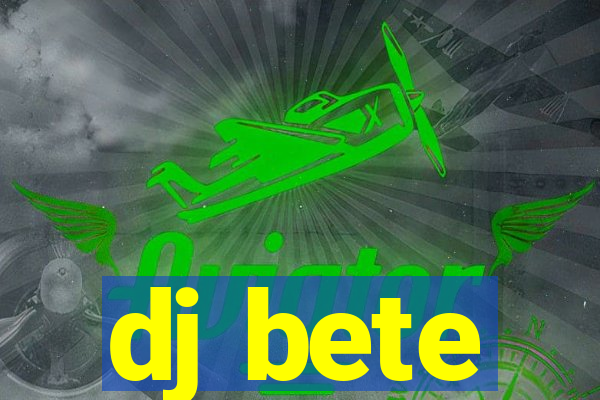 dj bete