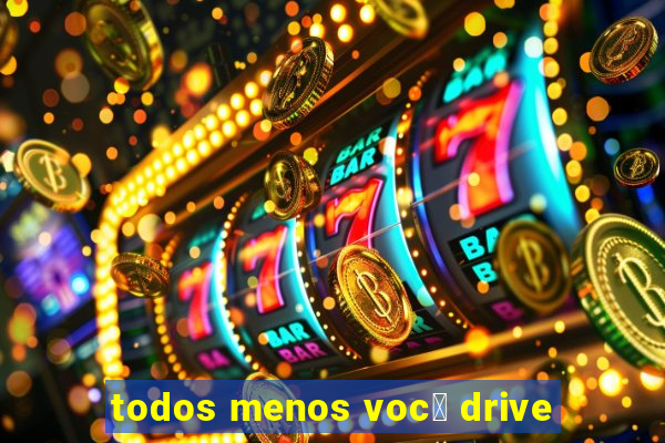 todos menos voc锚 drive