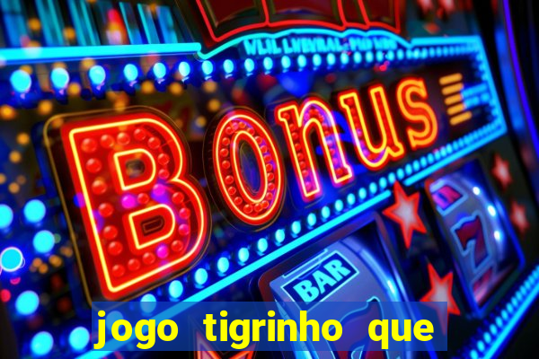 jogo tigrinho que ganha dinheiro