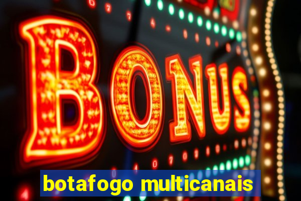 botafogo multicanais