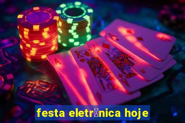 festa eletr么nica hoje