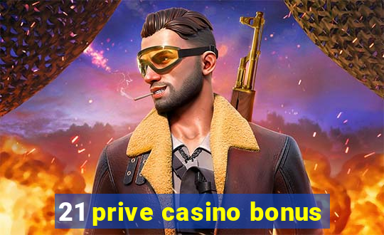 21 prive casino bonus