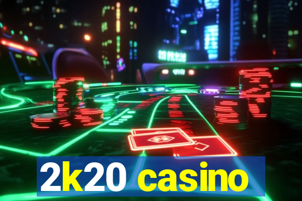 2k20 casino