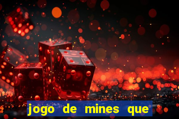 jogo de mines que ganha dinheiro