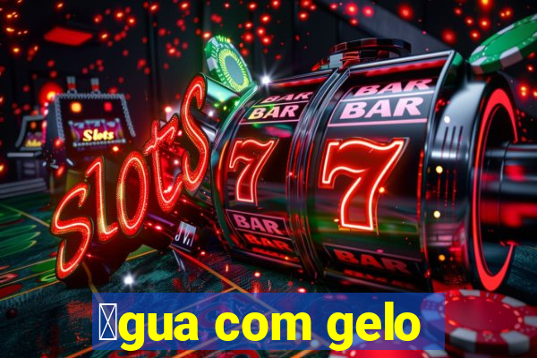 谩gua com gelo